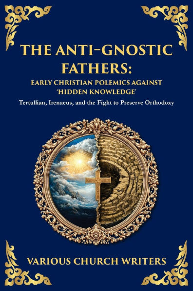the Anti‐Gnostic Fathers: Tertullian, Irenaeus, and Fight to Preserve Orthodoxy
