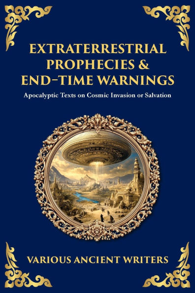 Extraterrestrial Prophecies & End‐Time Warnings: Apocalyptic Texts on Cosmic Invasion or Salvation