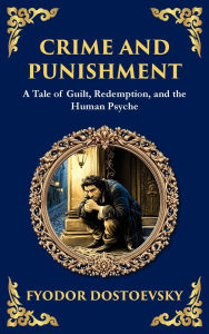 Title: Crime and Punishment: Dostoevsky's Exploration of Guilt, Redemption, and Justice, Author: Fyodor Dostoevsky