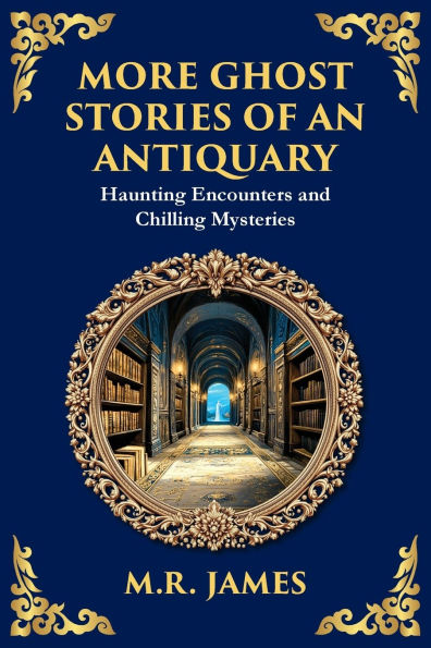 More Ghost Stories of an Antiquary: Timeless Gothic Horror Tales - Haunting Encounters from a Legendary Storyteller