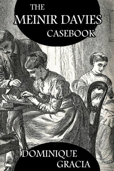 The Meinir Davies Casebook: Cases Solved in the Shadows of Mr Sherlock Holmes, Mrs D Dene, et al.