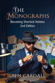 Title: The Monographs: Becoming Sherlock Holmes, Author: Ben Cardall