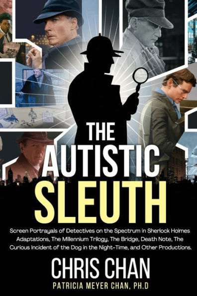 the Autistic Sleuth: Screen Portrayals of Detectives on Spectrum Sherlock Holmes Adaptations, Millennium Trilogy, Bridge, Death Note, Curious Incident Dog Night-Time, and Other Productions.