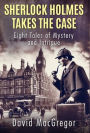 Sherlock Holmes Takes The Case: Eight Tales of Mystery and Intrigue