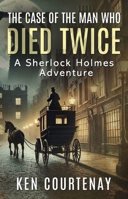 The Case of the Man Who Died Twice: A Sherlock Holmes Adventure