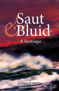 Title: Saut an Bluid: A Scotsaga, Author: Donald Smith