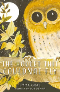 Title: The Hoolet Thit Couldnae Fly, Author: Emma Grae