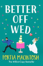 Better Off Wed: A laugh-out-loud friends-to-lovers romantic comedy from MILLION-COPY BESTSELLER Portia MacIntosh