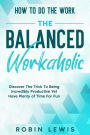 How To Do The Work: Discover The Trick To Being Incredibly Productive Yet Have Plenty of Time For Fun