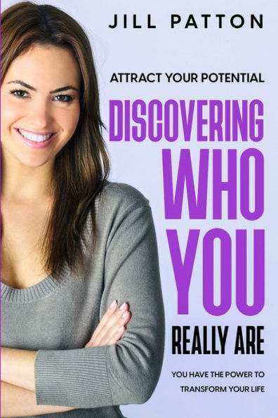 Attract Your Potential: Discovering Who You Really Are - Have The Power To Transform Life
