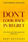 Stop Missing Your Life: Don't Look Back In Regret - You Only Live Once Make The Most of It