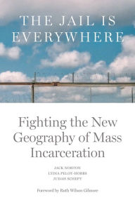 Title: The Jail is Everywhere: Fighting the New Geography of Mass Incarceration, Author: Jack Norton