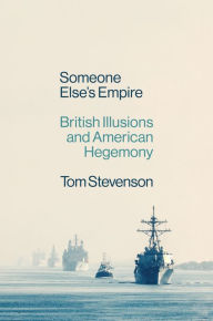 Title: Someone Else's Empire: British Illusions and American Hegemony, Author: Tom Stevenson