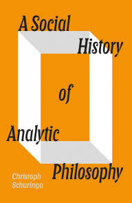 Title: A Social History of Analytic Philosophy, Author: Christoph Schuringa