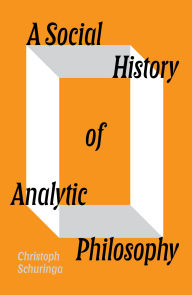 Title: A Social History of Analytic Philosophy, Author: Christoph Schuringa