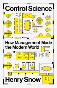 Title: Control Science: How Management Made the Modern World, Author: Henry Snow
