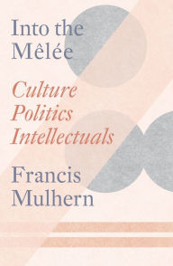 Title: Into the Melée: Selected Essays, Author: Francis Mulhern