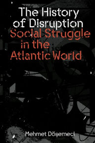 Title: The History of Disruption: Social Struggle in the Atlantic World, Author: Mehmet Dosemeci