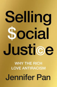 Title: Selling Social Justice: Why the Ruling Class Loves Antiracism, Author: Jennifer C. Pan