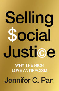 Title: Selling Social Justice: Why the Ruling Class Loves Antiracism, Author: Jennifer C. Pan