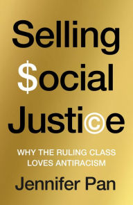 Title: Selling Social Justice: Why the Ruling Class Loves Antiracism, Author: Jennifer Pan