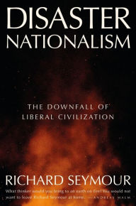 Title: Disaster Nationalism: The Downfall of Liberal Civilization, Author: Richard Seymour