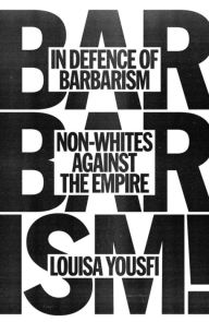 Title: In Defense of Barbarism: Non-Whites Against the Empire, Author: Louisa Yousfi