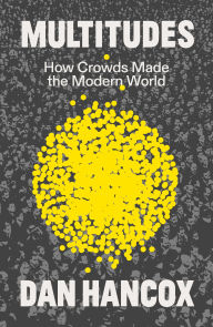 Title: Multitudes: How Crowds Made the Modern World, Author: Dan Hancox