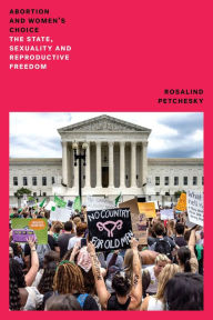 Title: Abortion and Woman's Choice: The State, Sexuality and Reproductive Freedom, Author: Rosalind Pollack Petchesky