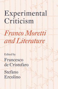 Title: Experimental Criticism: Franco Moretti and Literature, Author: Franco Moretti