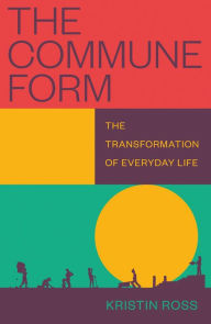 Title: The Commune Form: The Transformation of Everyday Life, Author: Kristin Ross