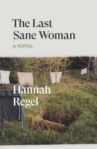 Title: The Last Sane Woman: A Novel, Author: Hannah Regel