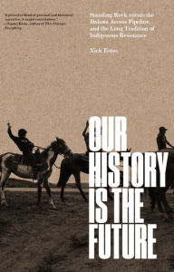 Title: Our History Is the Future: Standing Rock Versus the Dakota Access Pipeline, and the Long Tradition of Indigenous Resistance, Author: Nick Estes