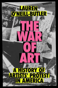 Title: The War of Art: A History of Artists' Protest In America, Author: Lauren O'Neill-Butler