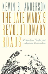 Free e textbook downloads The Late Marxs Revolutionary Roads: Colonialism, Gender, and Indigenous Communism (English literature) 9781804296875 by Kevin B. Anderson 