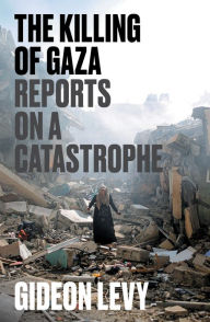 Electronic book free downloads The Killing of Gaza: Reports on a Catastrophe CHM PDB ePub by Gideon Levy 9781804297506 (English literature)