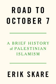 Title: Road to October 7: A Brief History of Palestinian Islamism, Author: Erik Skare