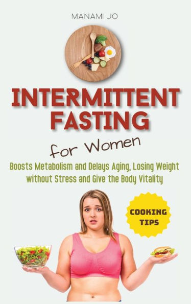 Intermittent Fasting for Women: Boosts Metabolism and Delays Aging, Losing Weight without Stress and Give the Body Vitality.