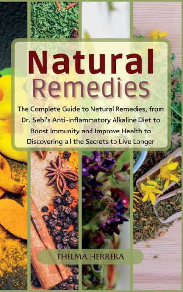 Narural Remedies: The complete guide to natural remedies, from Dr. Sebi's anti-inflammatory alkaline diet to boost immunity and improve health to discovering all the secrets to live longer.