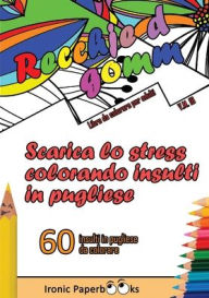 Title: Scarica lo Stress Colorando Insulti in Pugliese: Calma la Rabbia e Scaccia Via l'Ansia Colorando Senza Dire Parolacce o Insulti. 60 Insulti da Colorare in Pugliese, Author: Ironic Paperbooks