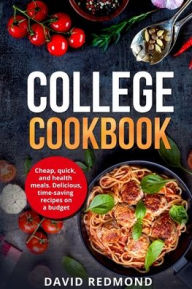 Title: College Cookbook: Cheap, quick, and healthy meals. Delicious, time-saving recipes on a budget, Author: David Redmond