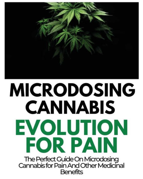 Microdosing Cannabis Evolution for Pain: The Perfect Guide on Pain and Other Medicinal Benefits