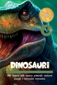 Title: Dinosauri: Alla scoperta delle creature preistoriche attraverso immagini e informazioni sorprendenti, Author: Swan Kelly