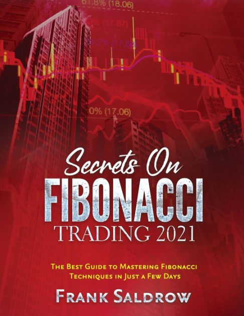 Secrets on Fibonacci Trading: The Best Guide to Mastering Fibonacci ...