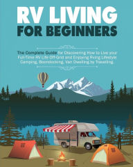 Title: Rv Living for Beginners: The Complete Guide for Discovering How to Live your Full-Time RV Life Off-Grid and Enjoying Rving Lifestyle Camping, Boondocking, Van Dwelling by Travelling., Author: Erin Salvage