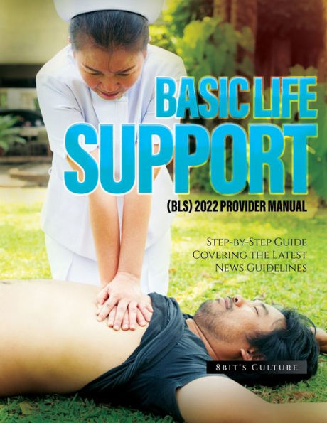 Basic Life Support (Bls) 2022 Provider Manual: Step-by-Step Guide Covering the Latest News Guidelines