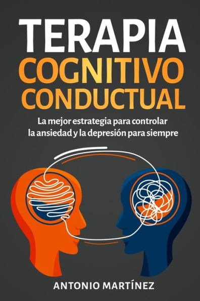 Terapia cognitivo-conductual: La mejor estrategia para controlar la ansiedad y la depresiÃ¯Â¿Â½n para siempre
