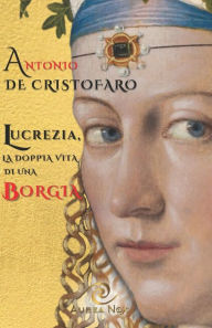 Title: Lucrezia, la doppia vita di una Borgia, Author: Antonio de Cristofaro