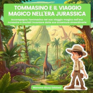 Title: Tommasino e il viaggio magico nell'era jurassica: Accompagna Tommasino nel suo viaggio magico nell'era Jurassica e lasciati incantare dalle sue avventure straordinarie, Author: Mamma Giusy Edizioni