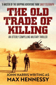 Title: The Old Trade of Killing: An utterly compelling military thriller, Author: Max Hennessy